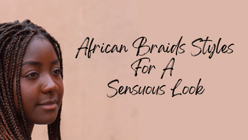 African Braids Styles For A Sensuous Look