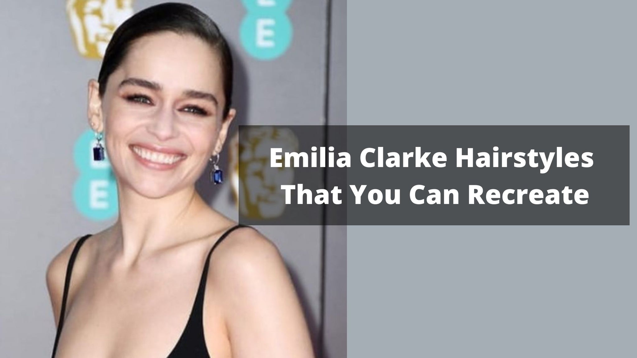 Emilia Clarke Hairstyles That You Can Recreate