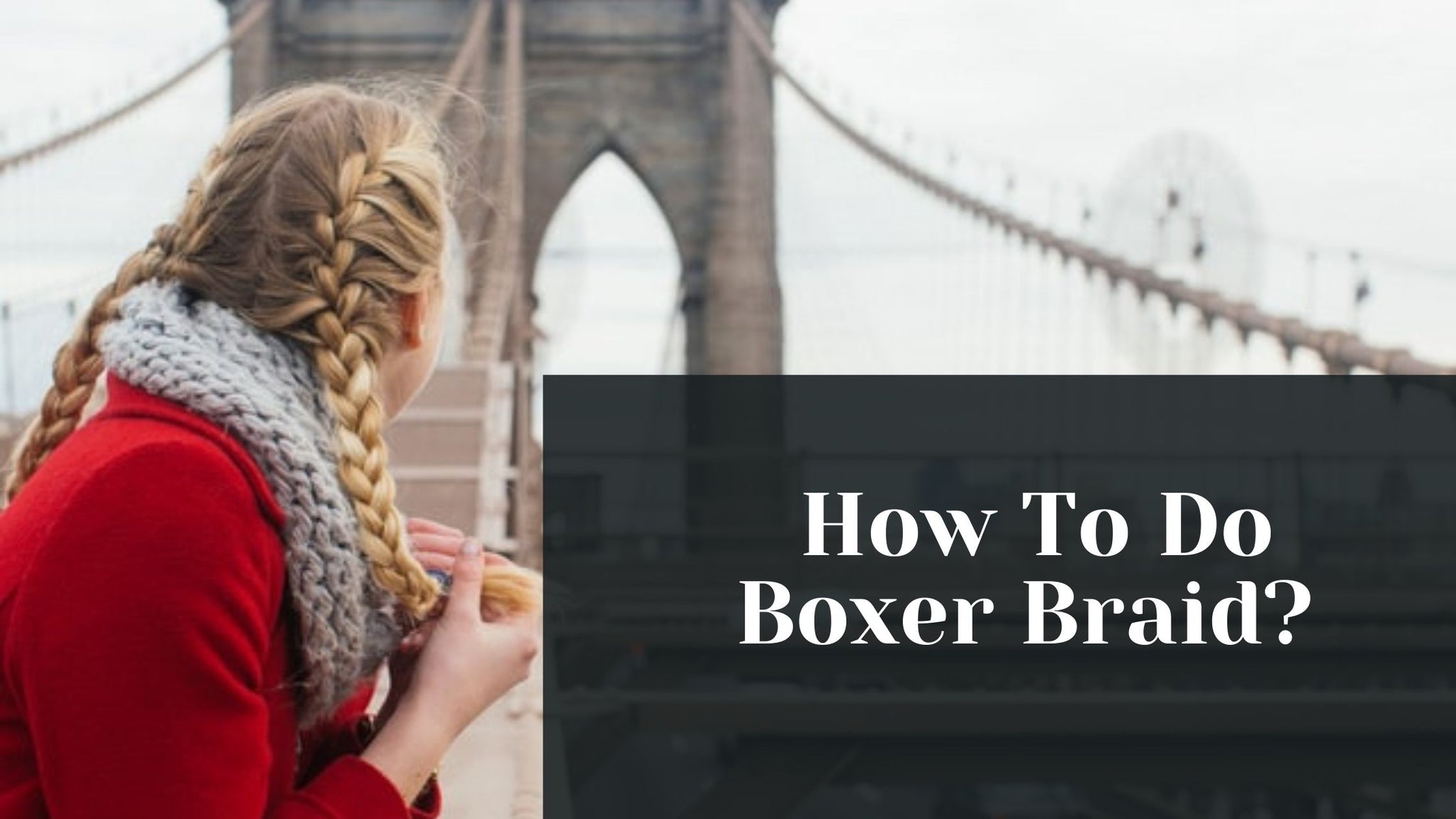 How To Do Boxer Braid 2024? | 8 Steps To The Perfect Boxer Braid